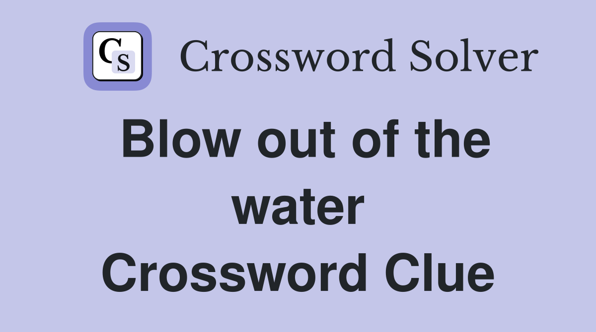 Blow out of the water Crossword Clue