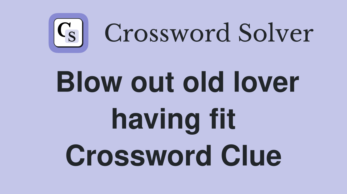 Blow out old lover having fit Crossword Clue