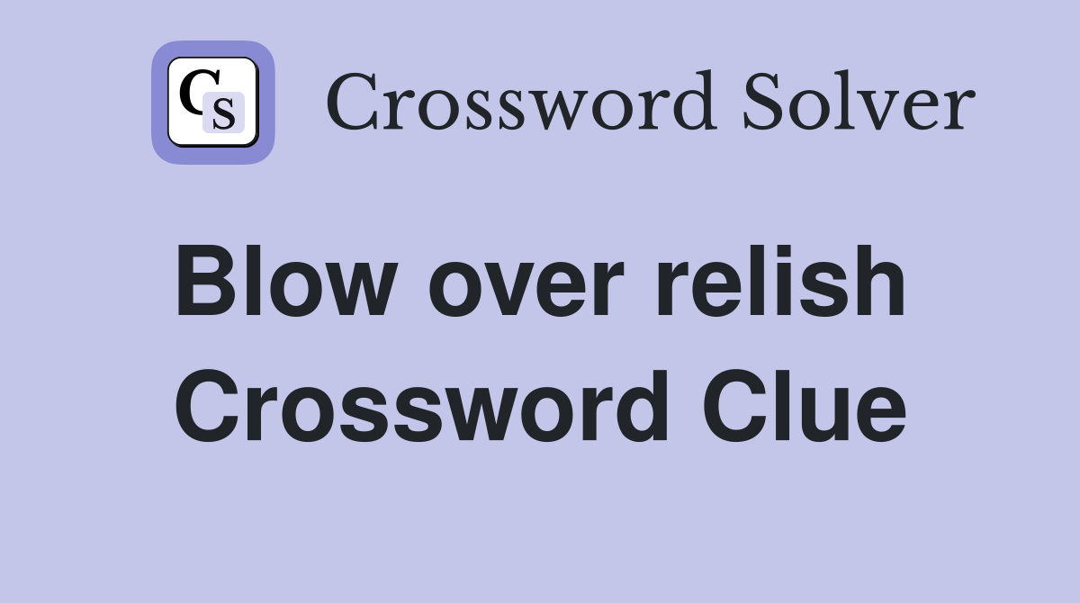 Blow over relish  Crossword Clue