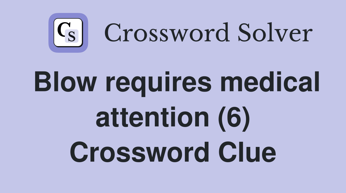 Blow requires medical attention (6) Crossword Clue