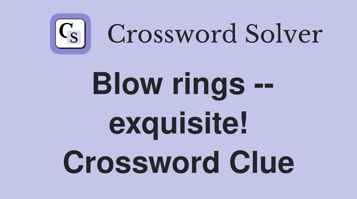 Blow rings -- exquisite! Crossword Clue