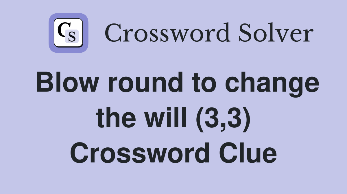 Blow round to change the will (3,3) Crossword Clue