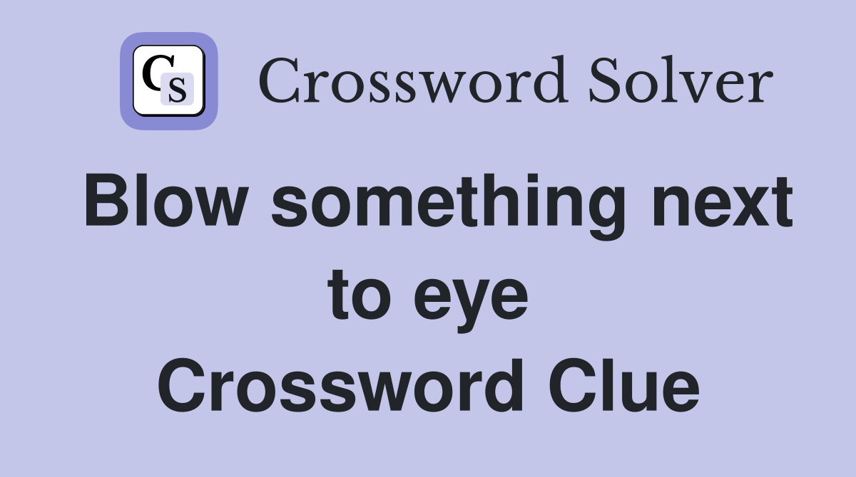 Blow something next to eye Crossword Clue