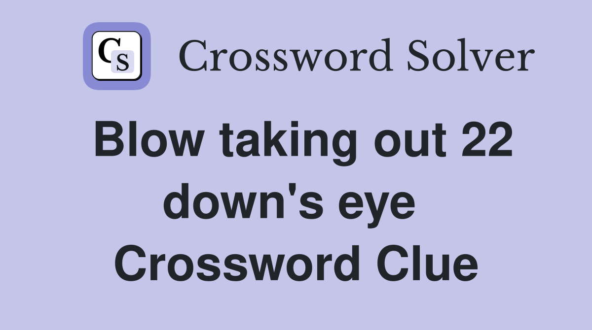 Blow taking out 22 down's eye  Crossword Clue