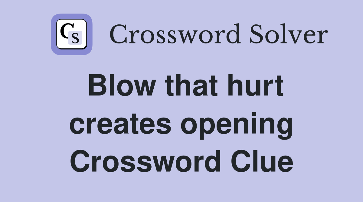 Blow that hurt creates opening Crossword Clue