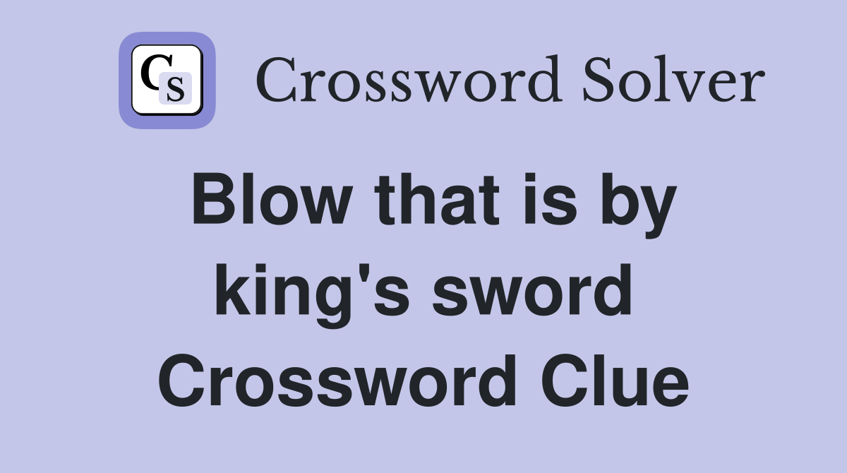 Blow that is by king's sword Crossword Clue