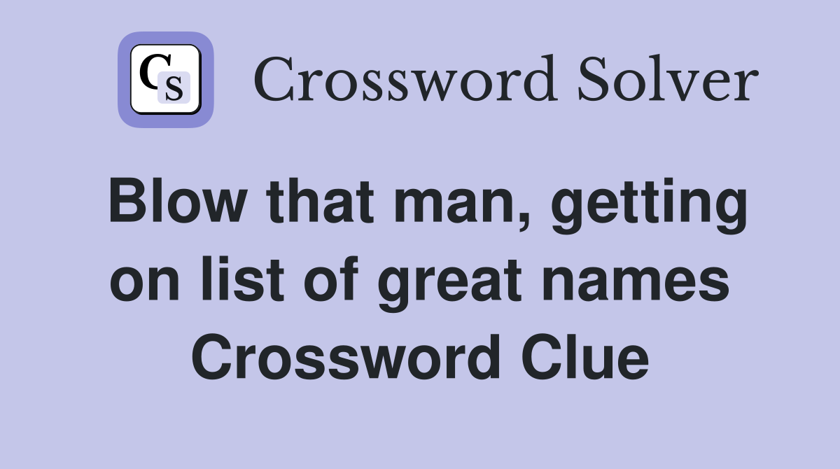 Blow that man, getting on list of great names Crossword Clue
