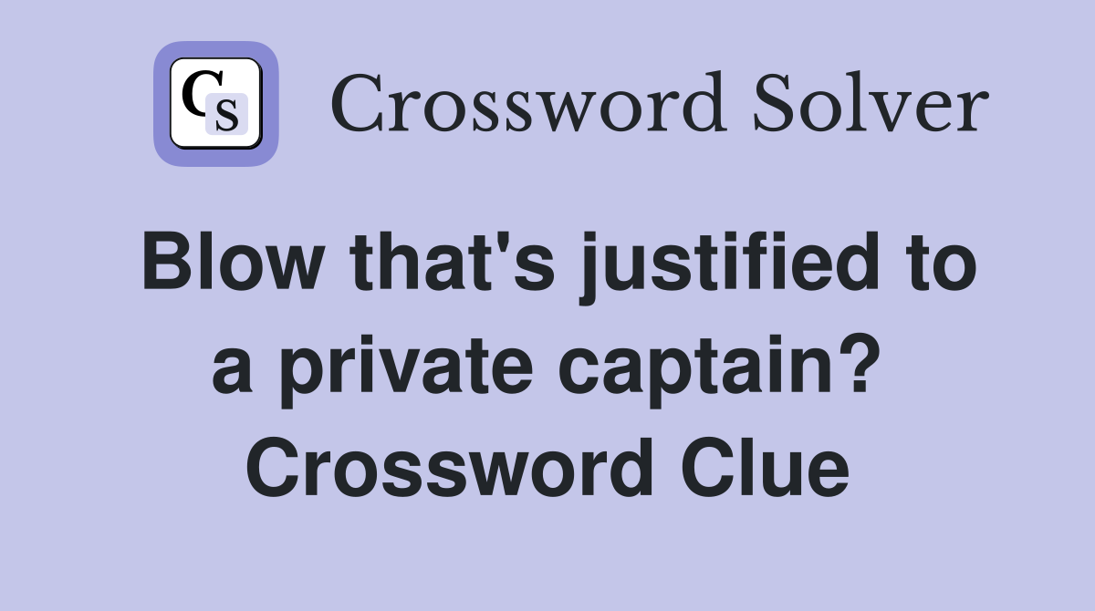 Blow that's justified to a private captain? Crossword Clue