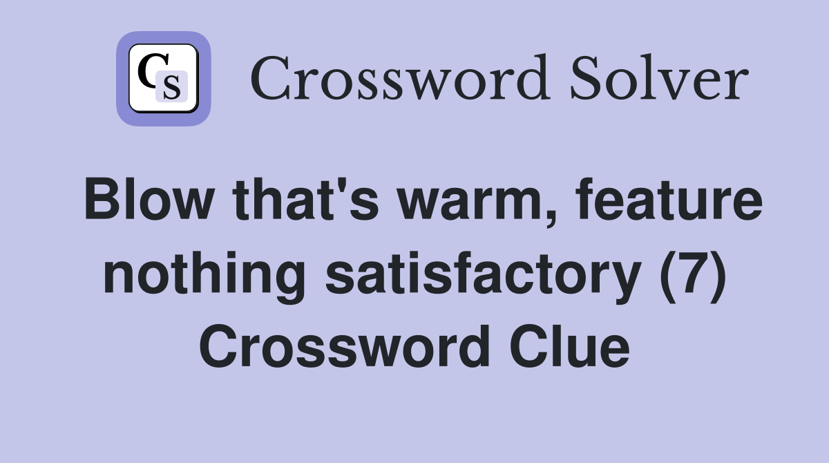 Blow that's warm, feature nothing satisfactory (7) Crossword Clue