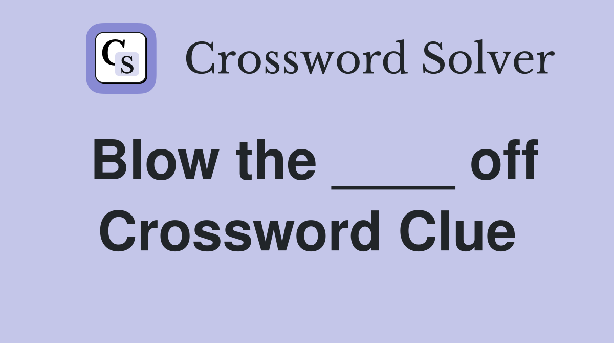 Blow the ____ off Crossword Clue
