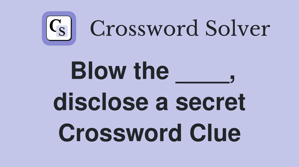 Blow the ____, disclose a secret Crossword Clue