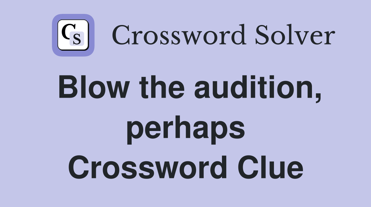 Blow the audition, perhaps Crossword Clue