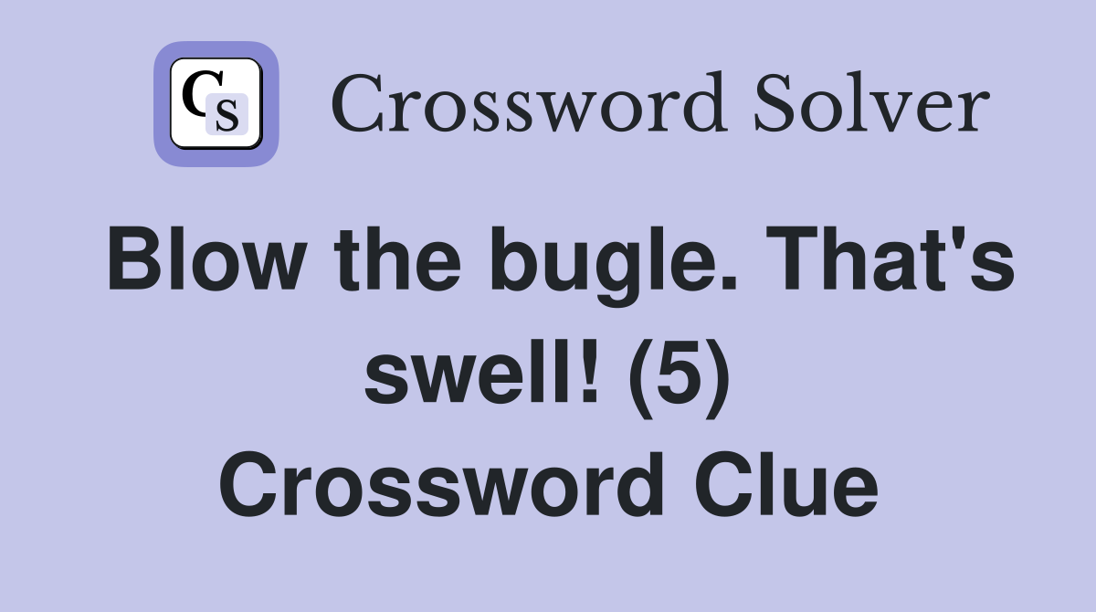 Blow the bugle. That's swell! (5) Crossword Clue