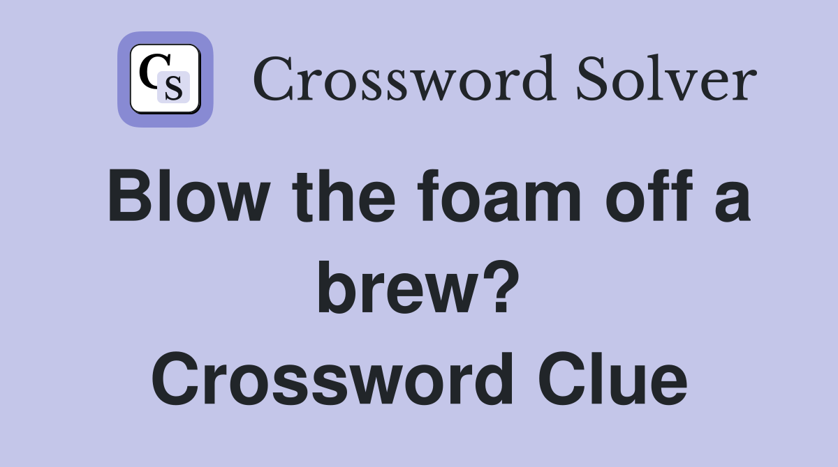Blow the foam off a brew? Crossword Clue