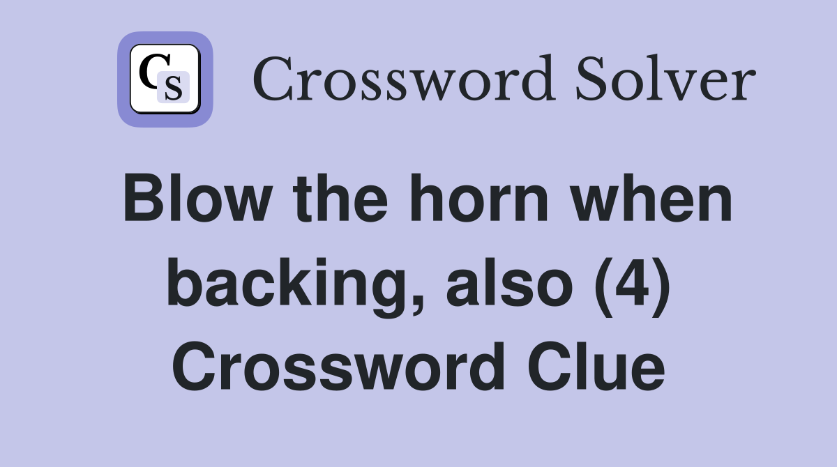 Blow the horn when backing, also (4) Crossword Clue