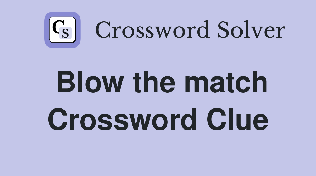 Blow the match Crossword Clue