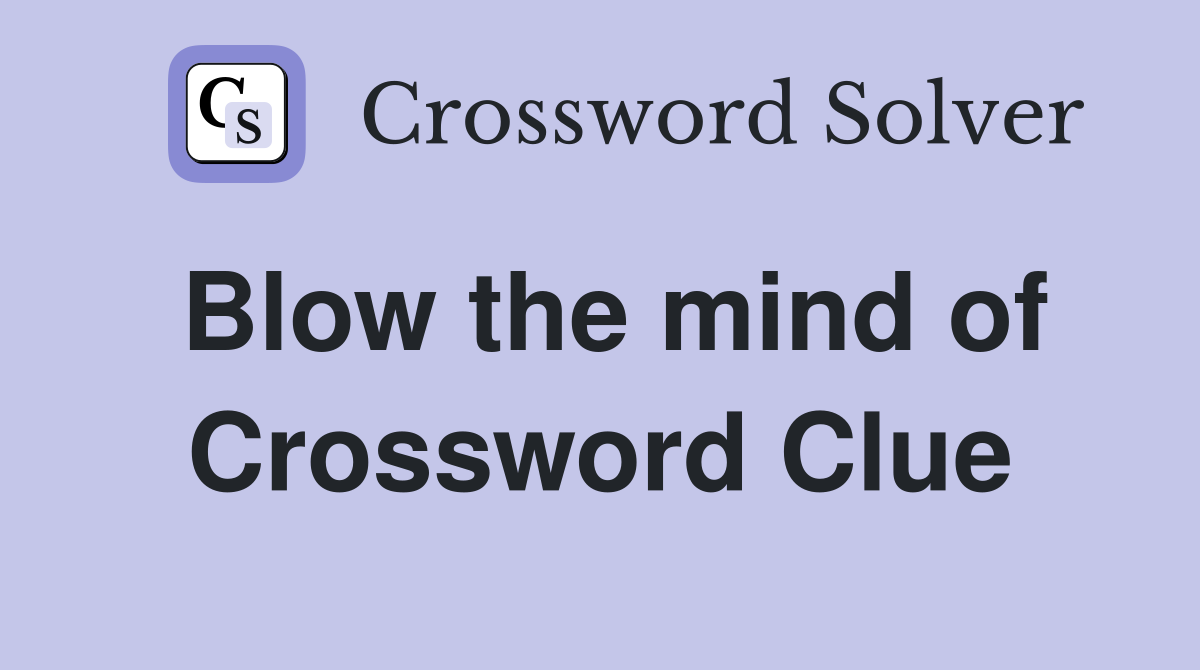 Blow the mind of Crossword Clue