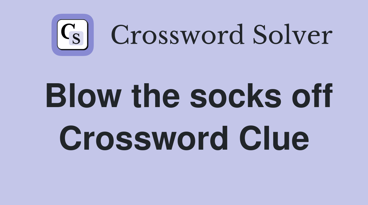 Blow the socks off Crossword Clue