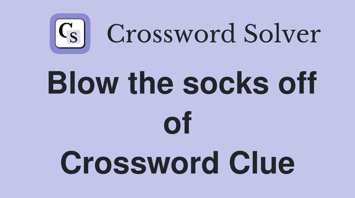 Blow the socks off of Crossword Clue