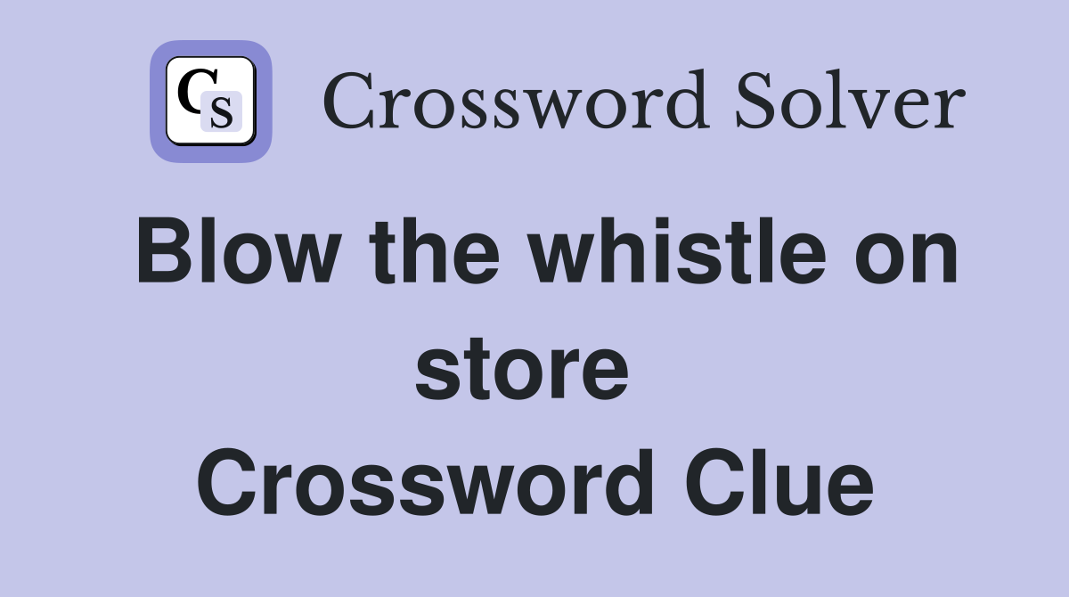 Blow the whistle on store  Crossword Clue