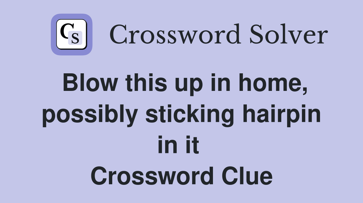 Blow this up in home, possibly sticking hairpin in it  Crossword Clue