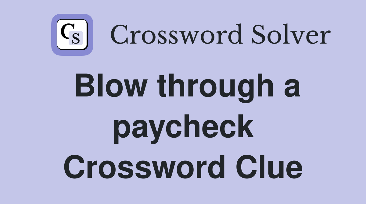 Blow through a paycheck Crossword Clue