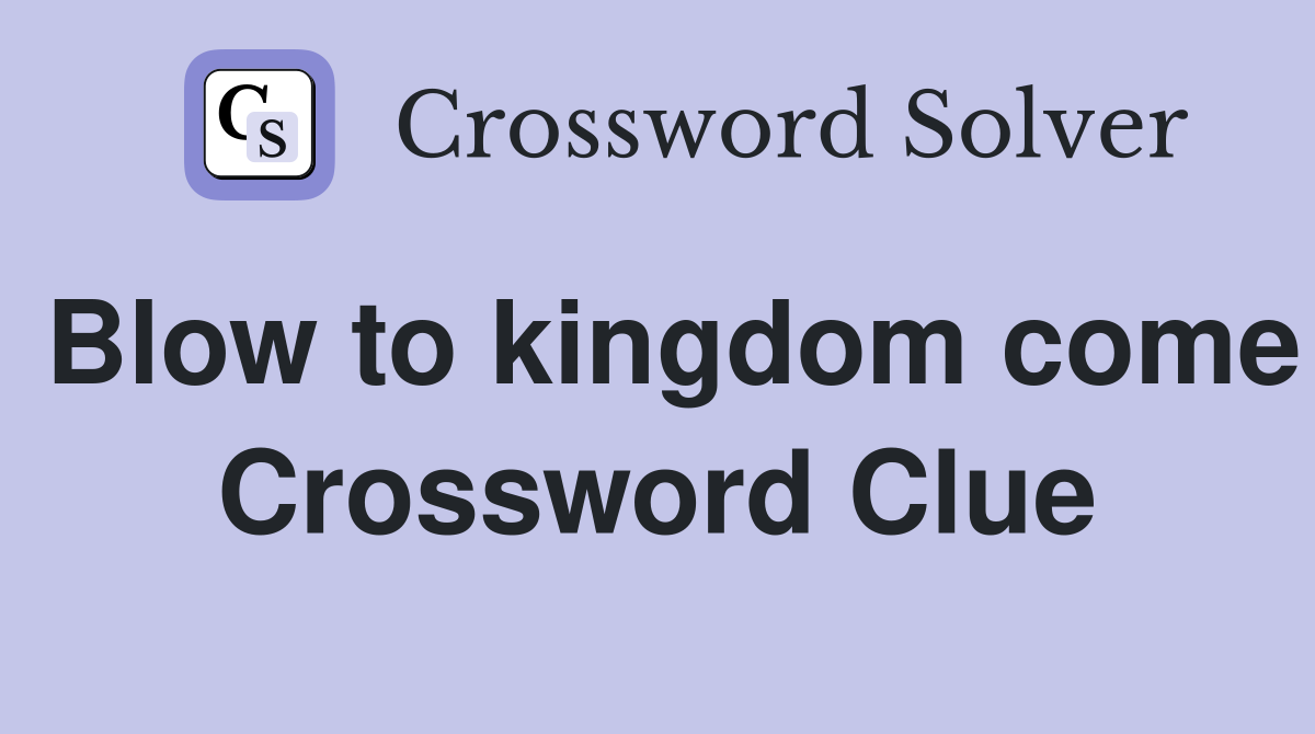 Blow to kingdom come Crossword Clue