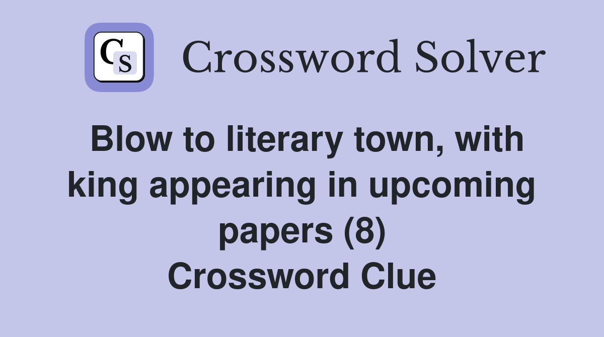 Blow to literary town, with king appearing in upcoming papers (8) Crossword Clue