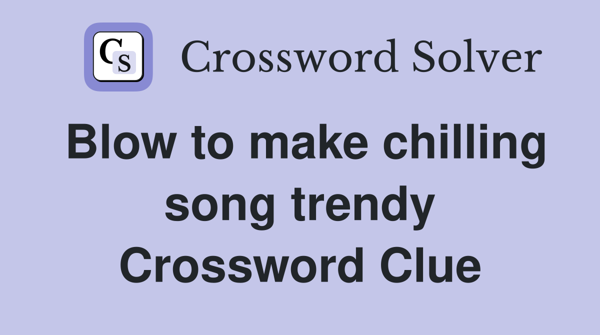 Blow to make chilling song trendy Crossword Clue