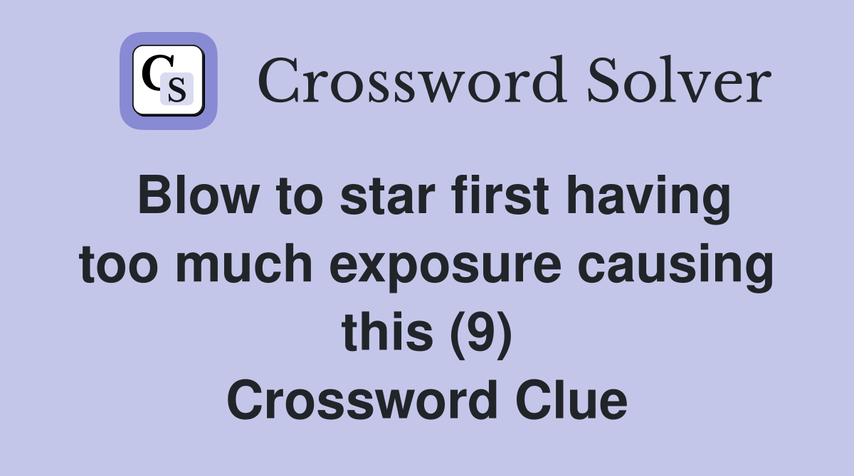 Blow to star first having too much exposure causing this (9) Crossword Clue