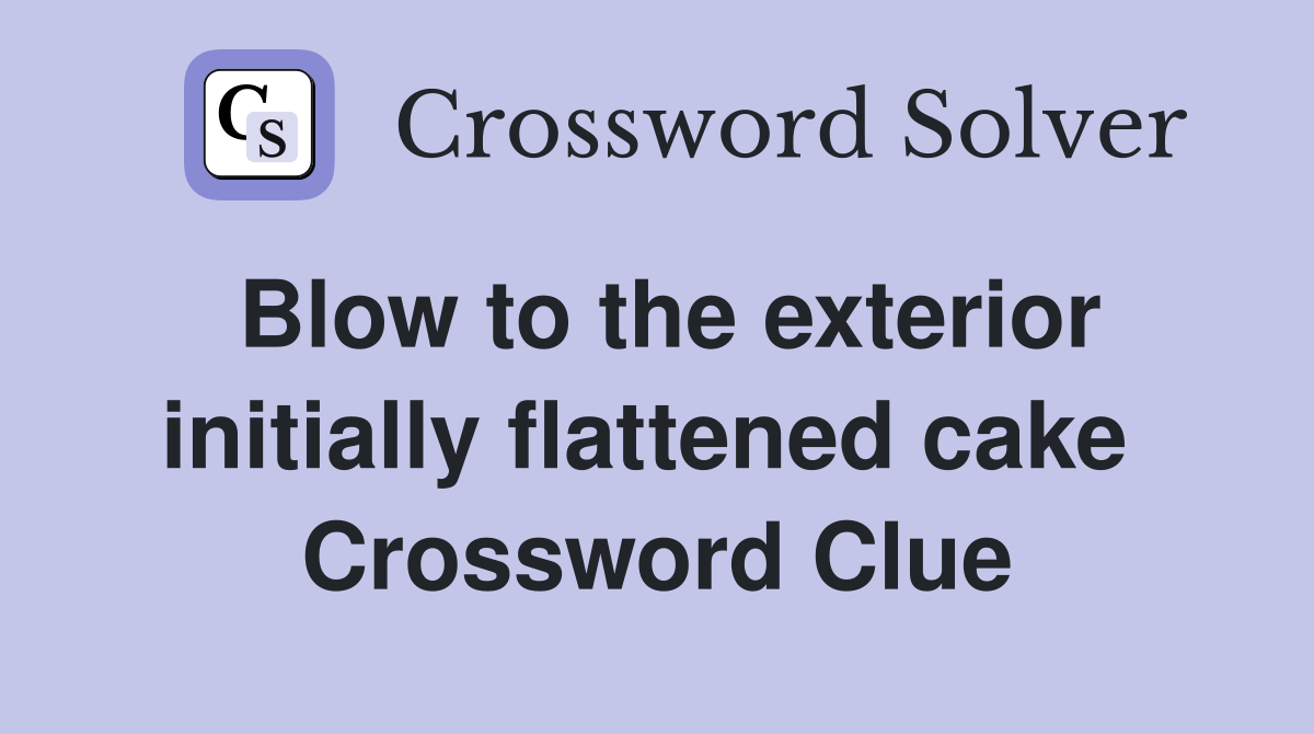 Blow to the exterior initially flattened cake  Crossword Clue