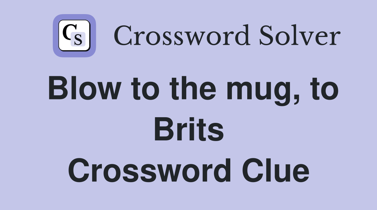 Blow to the mug, to Brits Crossword Clue