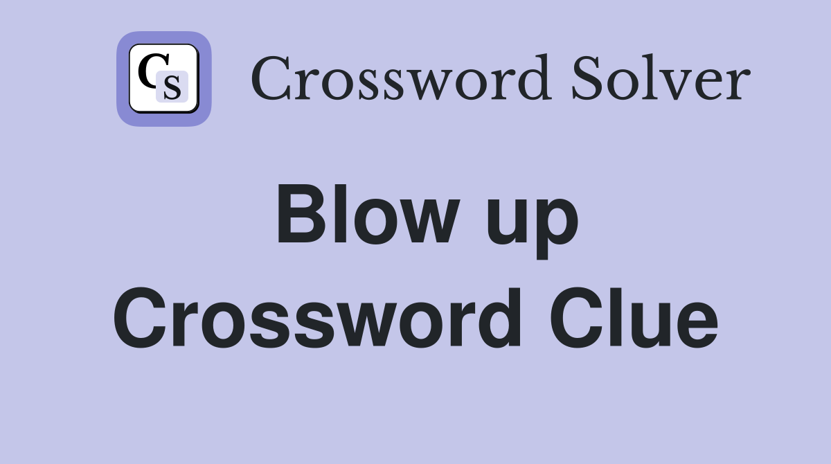 Blow up Crossword Clue