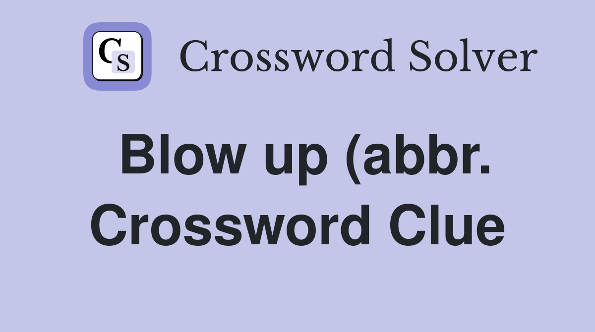 Blow up (abbr ) Crossword Clue Answers Crossword Solver Blow up (abbr ) Crossword Clue Answers Crossword Solver