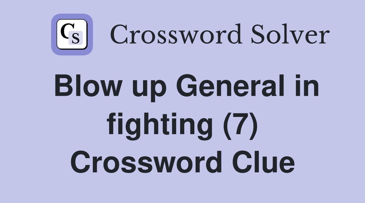 Blow up General in fighting (7) Crossword Clue