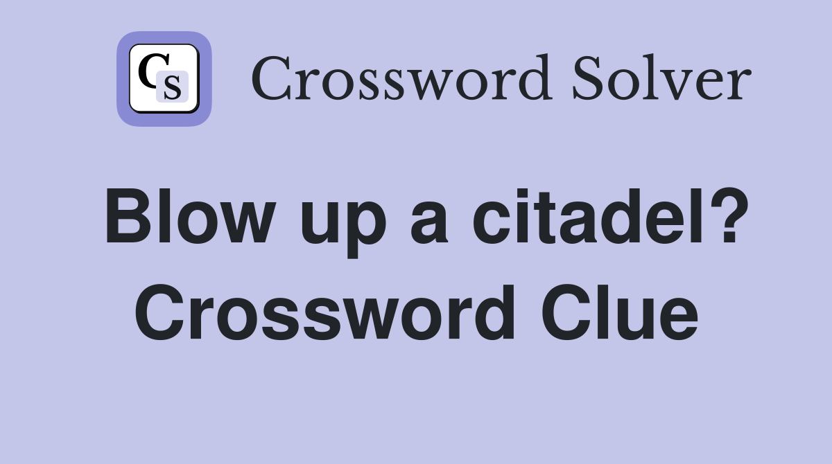 Blow up a citadel? Crossword Clue