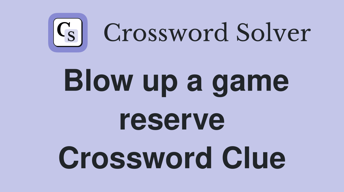 Blow up a game reserve Crossword Clue
