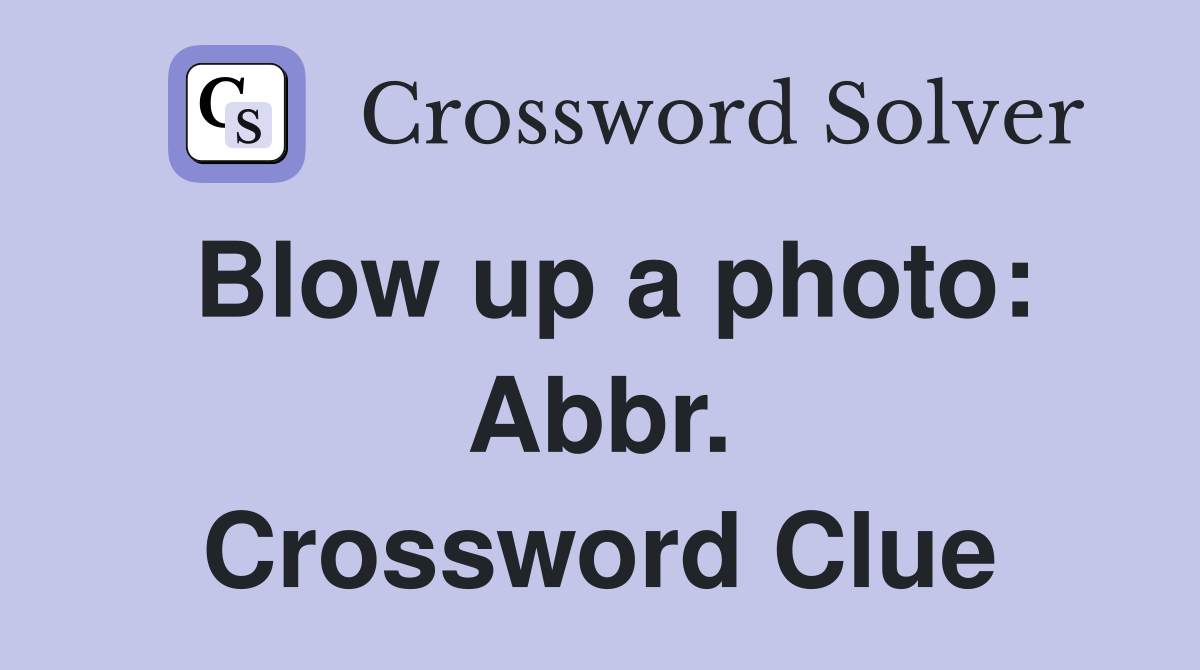 Blow up a photo: Abbr. Crossword Clue