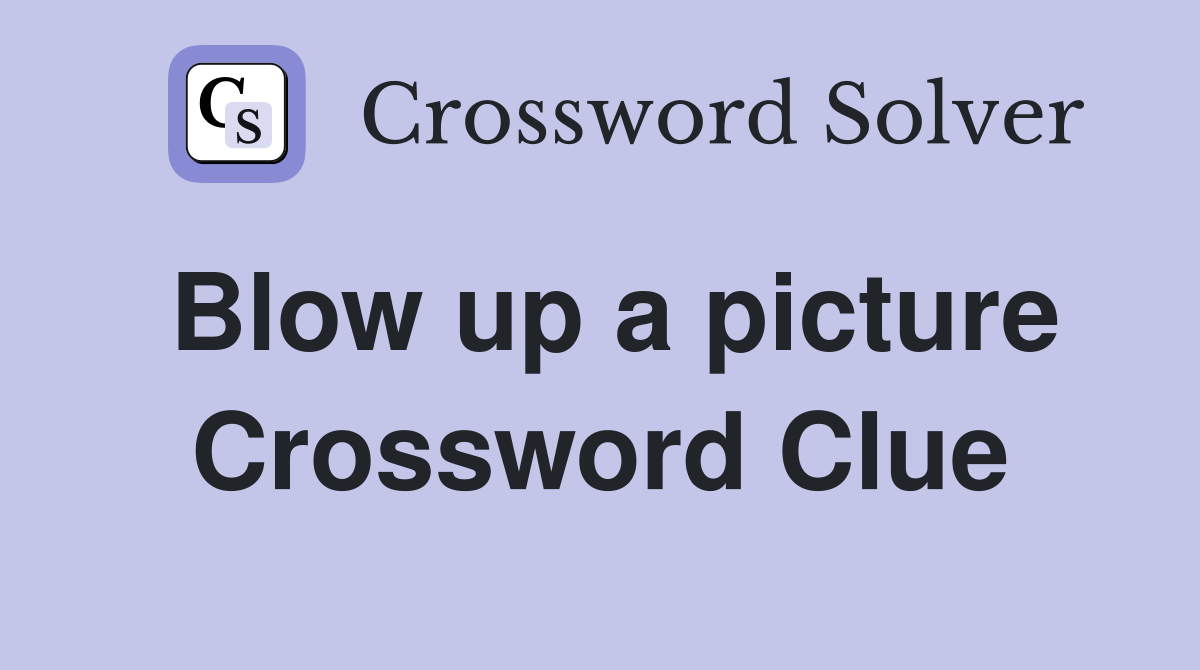 Blow up a picture Crossword Clue