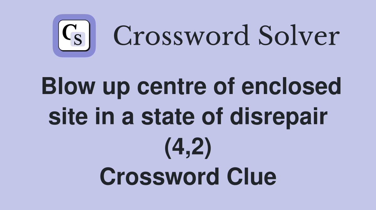 Blow up centre of enclosed site in a state of disrepair (4,2) Crossword Clue