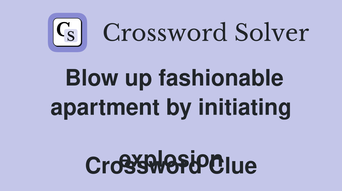 Blow up fashionable apartment by initiating 
explosion Crossword Clue