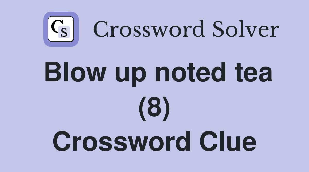 Blow up noted tea (8) Crossword Clue