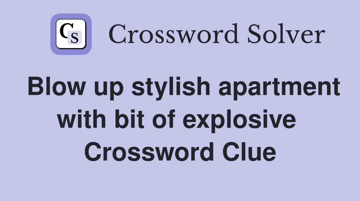 Blow up stylish apartment with bit of explosive  Crossword Clue