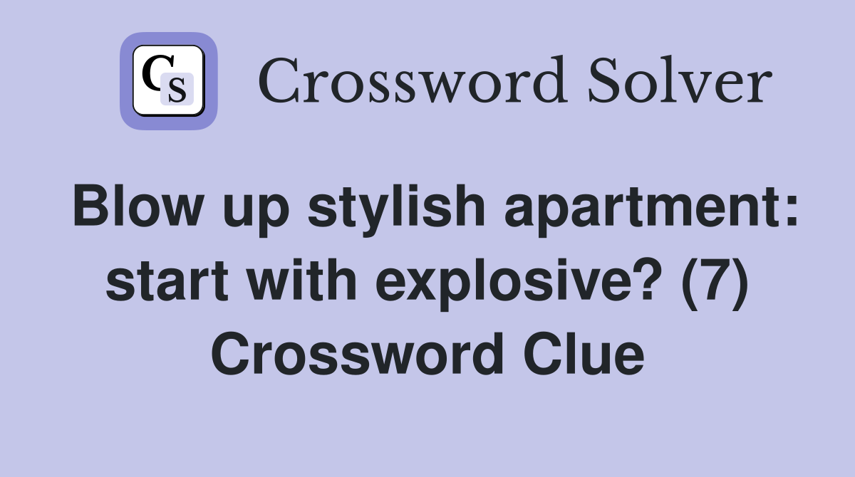 Blow up stylish apartment: start with explosive? (7) Crossword Clue