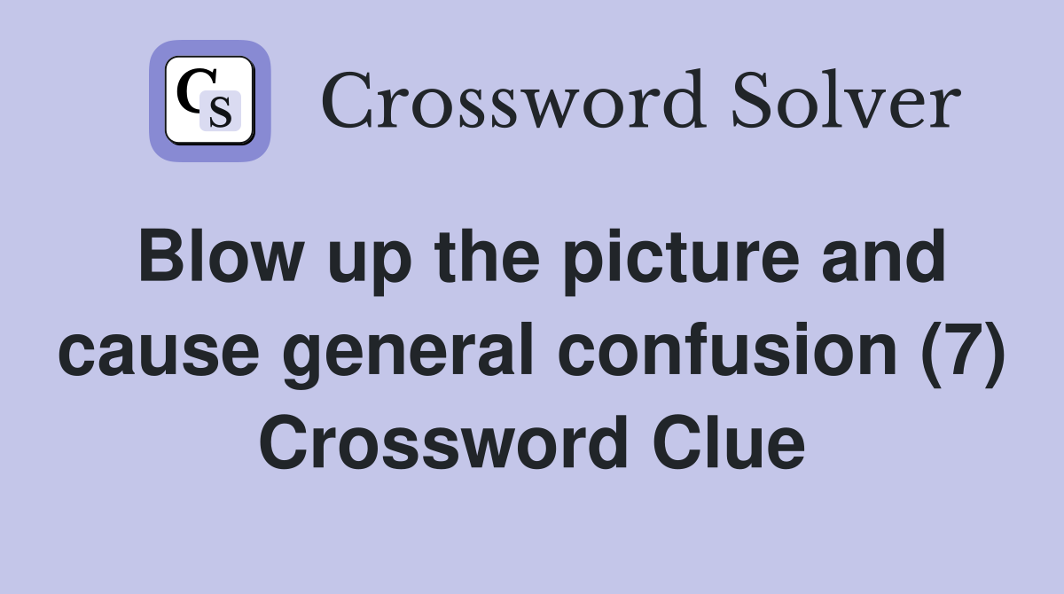 Blow up the picture and cause general confusion (7) Crossword Clue