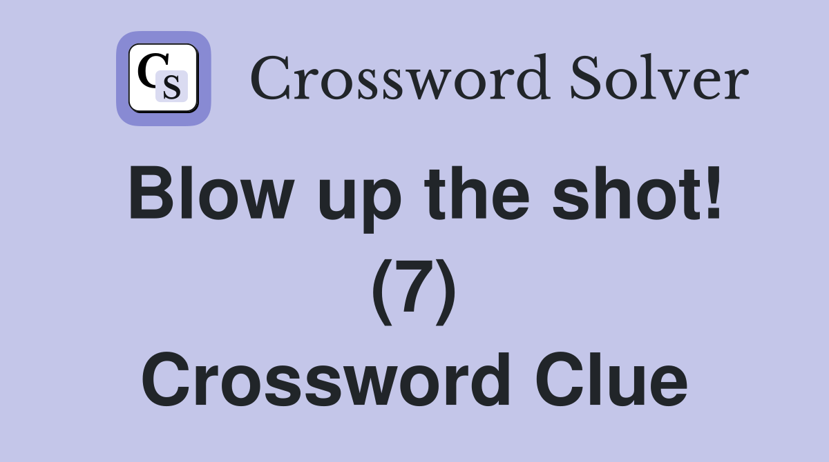 Blow up the shot! (7) Crossword Clue