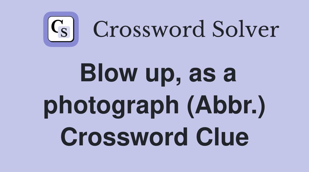 Blow up, as a photograph (Abbr.) Crossword Clue