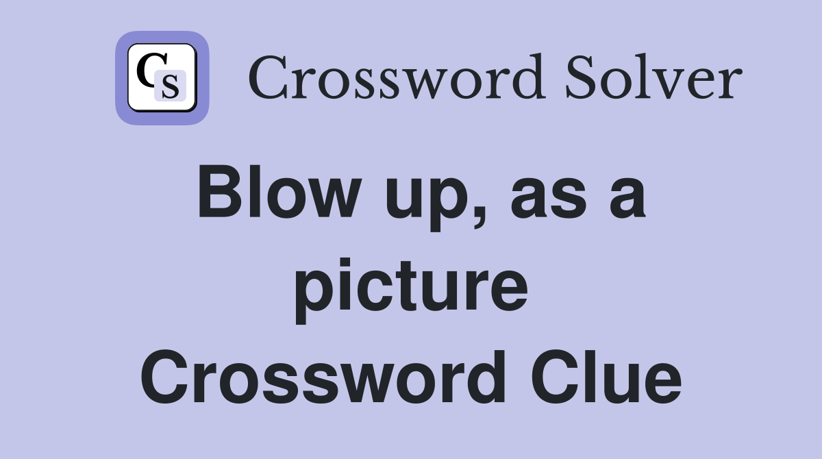 Blow up, as a picture Crossword Clue