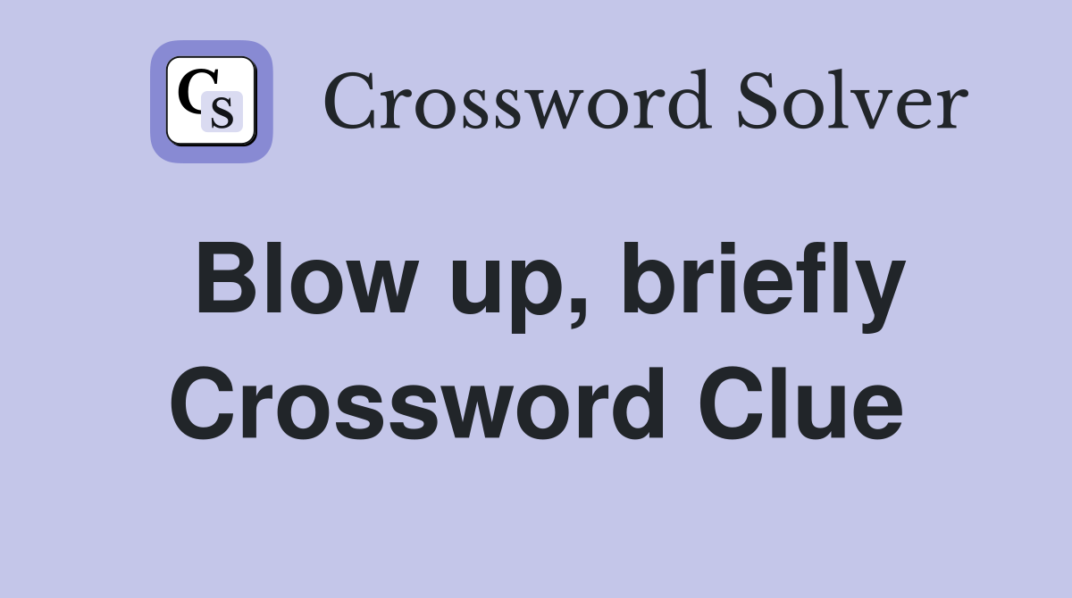 Blow up, briefly Crossword Clue
