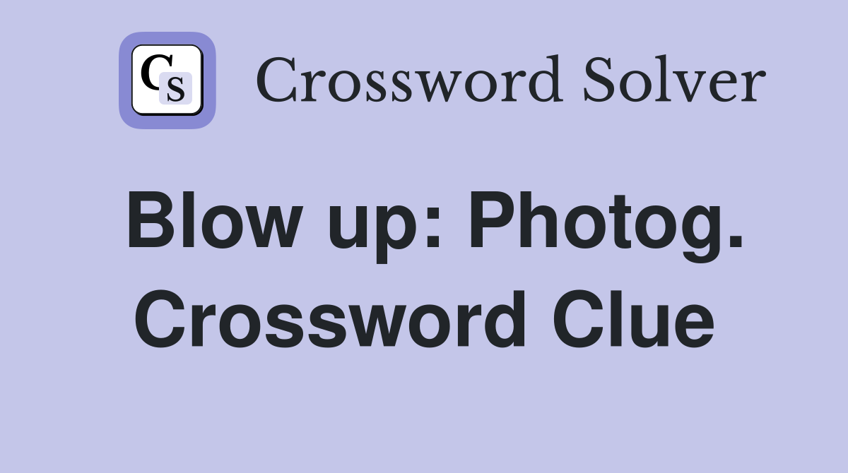 Blow up: Photog. Crossword Clue